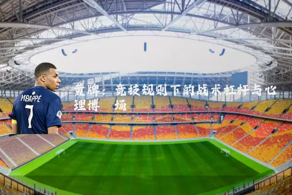 黄牌:竞技规则下的战术杠杆与心理博弈场