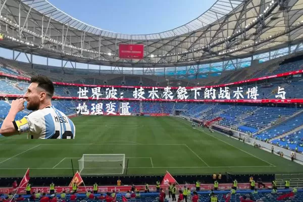 世界波：技术表象下的战术博弈与地理变量