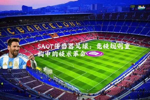 SAOT传感器足球:竞技规则重构中的技术革命