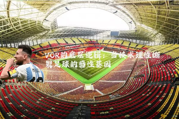 VOR的底层逻辑:当技术理性撕裂足球的感性基因