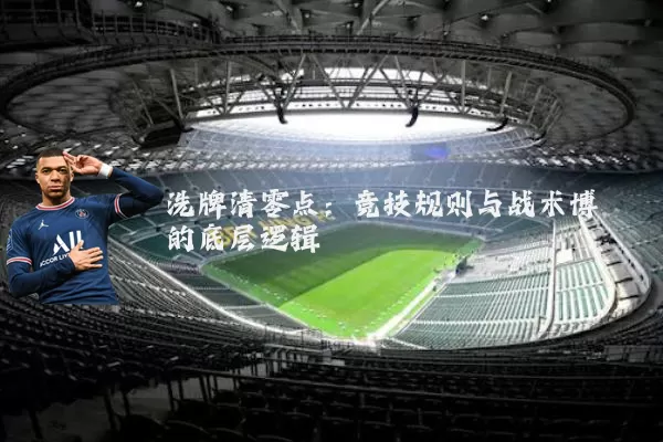 洗牌清零点:竞技规则与战术博弈的底层逻辑