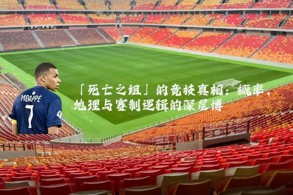 「死亡之组」的竞技真相:概率、地理与赛制逻辑的深层博弈