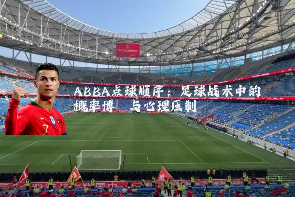 ABBA点球顺序：足球战术中的概率博弈与心理压制